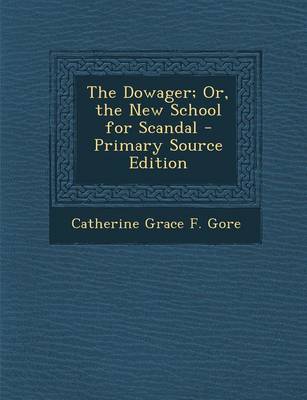 Book cover for The Dowager; Or, the New School for Scandal - Primary Source Edition