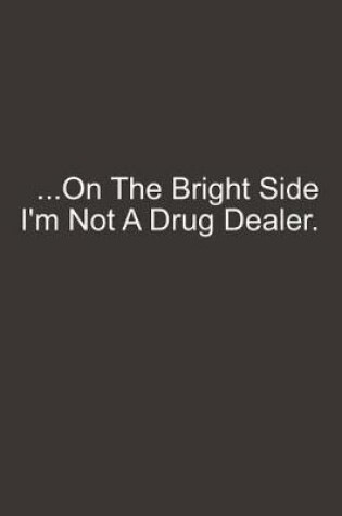 Cover of On the Bright Side, I'm Not a Drug Dealer