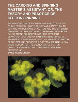 Book cover for The Carding and Spinning Master's Assistant, Or, the Theory and Practice of Cotton Spinning; Showing the Use of Each Machine Employed in the Whole Process, How to Adjust and Adapt Them to Suit the Various Kinds of Cotton, and the