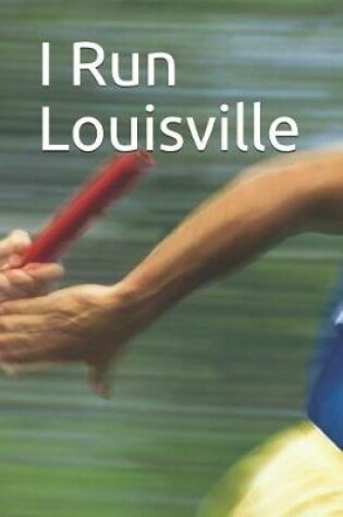 Cover of I Run Louisville