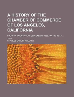 Book cover for A History of the Chamber of Commerce of Los Angeles, California; From Its Foundation, September, 1888, to the Year 1900