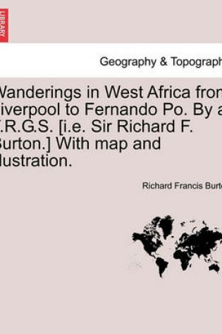 Cover of Wanderings in West Africa from Liverpool to Fernando Po. by A F.R.G.S. [I.E. Sir Richard F. Burton.] with Map and Illustration. Vol. I.