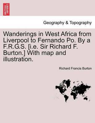 Book cover for Wanderings in West Africa from Liverpool to Fernando Po. by A F.R.G.S. [I.E. Sir Richard F. Burton.] with Map and Illustration. Vol. I.