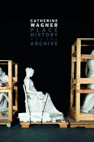 Cover of Catherine Wagner: Place, History, and the Archive
