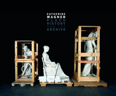 Book cover for Catherine Wagner: Place, History, and the Archive