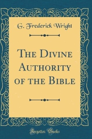 Cover of The Divine Authority of the Bible (Classic Reprint)