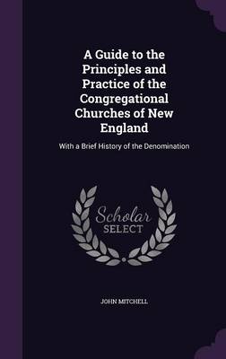 Book cover for A Guide to the Principles and Practice of the Congregational Churches of New England