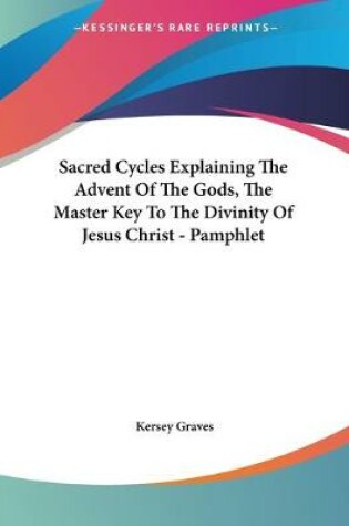 Cover of Sacred Cycles Explaining The Advent Of The Gods, The Master Key To The Divinity Of Jesus Christ - Pamphlet