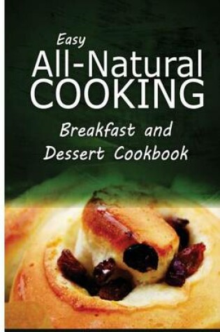 Cover of Easy All-Natural Cooking - Breakfast and Dessert Cookbook