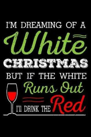 Cover of I'm Dreaming Of A White Christmas But If The White Runs Out Ill Drink The Red