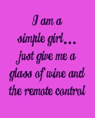 Book cover for I'm a Simple Girl Just Give Me a Glass of Wine and the Remote Control