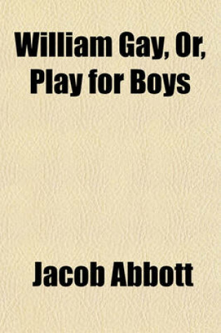 Cover of William Gay, Or, Play for Boys