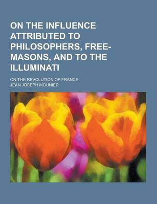 Book cover for On the Influence Attributed to Philosophers, Free-Masons, and to the Illuminati; On the Revolution of France