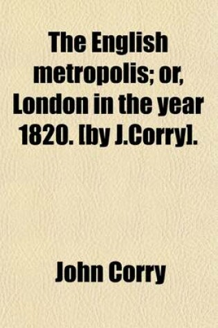 Cover of The English Metropolis; Or, London in the Year 1820. [By J.Corry].