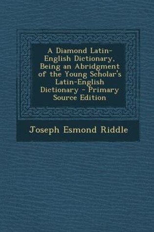 Cover of A Diamond Latin-English Dictionary, Being an Abridgment of the Young Scholar's Latin-English Dictionary