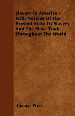 Book cover for Slavery In America - With Notices Of The Present State Of Slavery And The Slave Trade Throughout The World