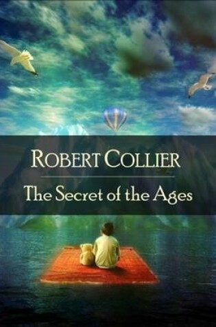Cover of The Secret of the Ages: The Secret Edition - Open Your Heart to the Real Power and Magic of Living Faith and Let the Heaven Be in You, Go Deep Inside Yourself and Back, Feel the Crazy and Divine Love and Live for Your Dreams