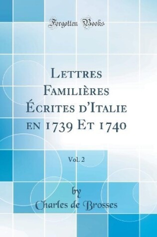 Cover of Lettres Familières Écrites d'Italie En 1739 Et 1740, Vol. 2 (Classic Reprint)