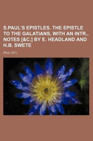 Cover of S.Paul's Epistles. the Epistle to the Galatians, with an Intr., Notes [&C.] by E. Headland and H.B. Swete