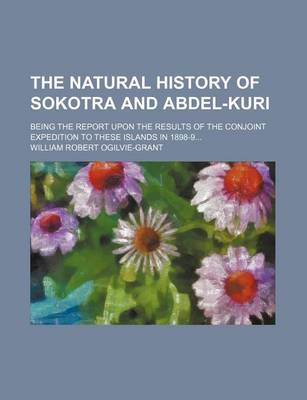 Book cover for The Natural History of Sokotra and Abdel-Kuri; Being the Report Upon the Results of the Conjoint Expedition to These Islands in 1898-9...