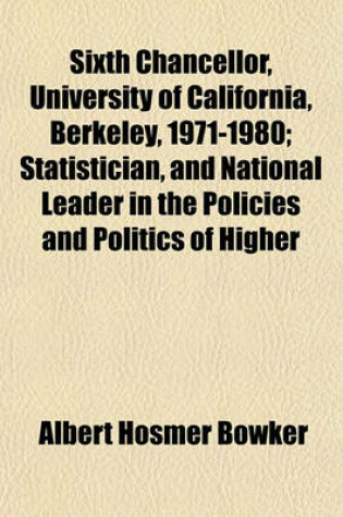 Cover of Sixth Chancellor, University of California, Berkeley, 1971-1980; Statistician, and National Leader in the Policies and Politics of Higher