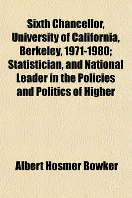 Book cover for Sixth Chancellor, University of California, Berkeley, 1971-1980; Statistician, and National Leader in the Policies and Politics of Higher