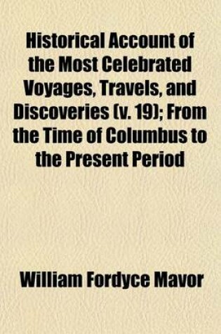 Cover of Historical Account of the Most Celebrated Voyages, Travels, and Discoveries, (Volume 19); From the Time of Columbus to the Present Period