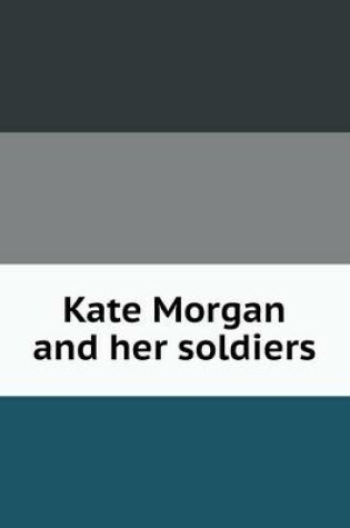 Cover of Kate Morgan and her soldiers