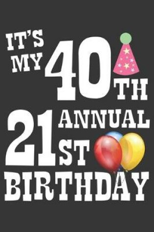 Cover of Its My 40th Annual 21st Birthday Notebook