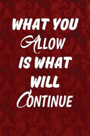 Cover of What you allow is what will continue.