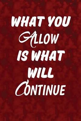 Book cover for What you allow is what will continue.