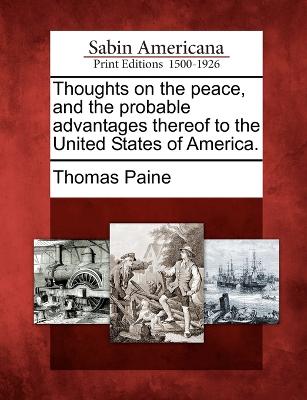 Book cover for Thoughts on the peace, and the probable advantages thereof to the United States of America.