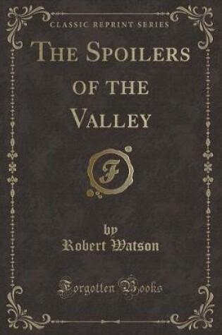 Cover of The Spoilers of the Valley (Classic Reprint)