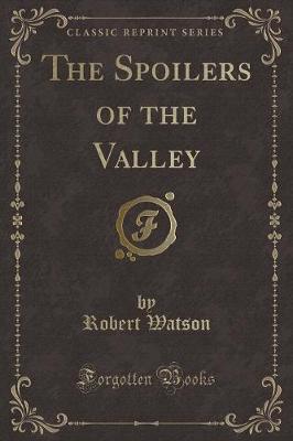 Book cover for The Spoilers of the Valley (Classic Reprint)
