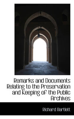 Book cover for Remarks and Documents Relating to the Preservation and Keeping of the Public Archives