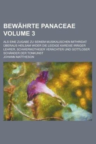 Cover of Bewahrte Panaceae; ALS Eine Zugabe Zu Seinem Musikalischen Mithridat Uberaus Heilsam Wider Die Leidige Karexie Irriger Lehrer, Schwermuthiger Verachter Und Gottloser Schander Der Tonkunst Volume 3