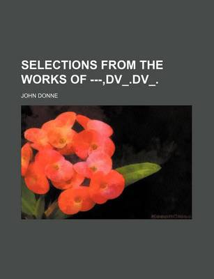 Book cover for Selections from the Works of ---, DV_.DV_.