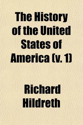 Book cover for The History of the United States of America (Volume 1); From the Discovery of the Continent to the Organization of Government Under the Federal Constitution