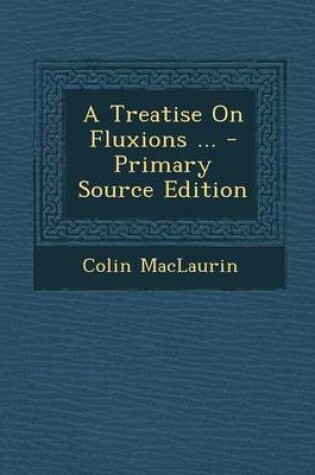 Cover of A Treatise on Fluxions ... - Primary Source Edition