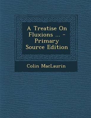 Book cover for A Treatise on Fluxions ... - Primary Source Edition