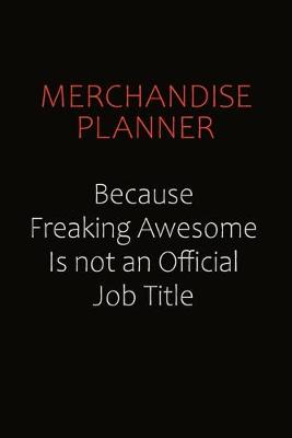 Book cover for Merchandise Planner Because Freaking Awesome Is Not An Official job Title