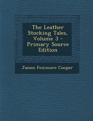 Book cover for The Leather Stocking Tales, Volume 3 - Primary Source Edition