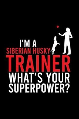 Cover of I'm a Siberian Husky Trainer What's Your Superpower?