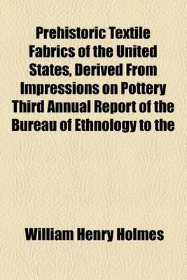 Book cover for Prehistoric Textile Fabrics of the United States, Derived from Impressions on Pottery Third Annual Report of the Bureau of Ethnology to the