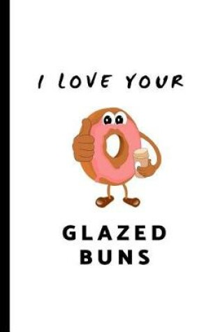 Cover of I Love Your Glazed Buns