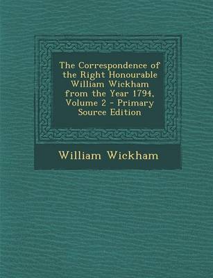 Book cover for The Correspondence of the Right Honourable William Wickham from the Year 1794, Volume 2 - Primary Source Edition