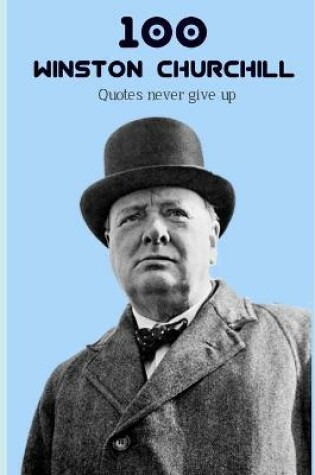 Cover of 100 Winston Churchill Quotes never give up