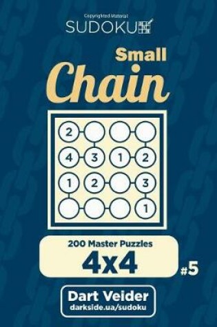 Cover of Small Chain Sudoku - 200 Master Puzzles 4x4 (Volume 5)