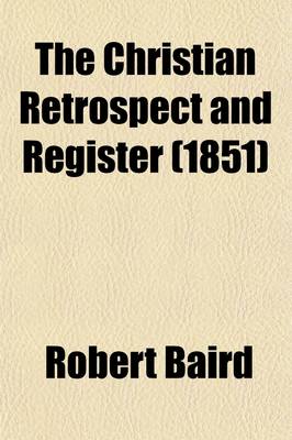 Book cover for The Christian Retrospect and Register; A Summary of the Scientific, Moral and Religious Progress of the First Half of the Xixyh Century