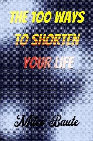 Cover of The 100 Ways to Shorten Your Life